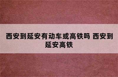 西安到延安有动车或高铁吗 西安到延安高铁